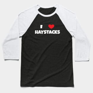 I Love Haystacks 2 White Baseball T-Shirt